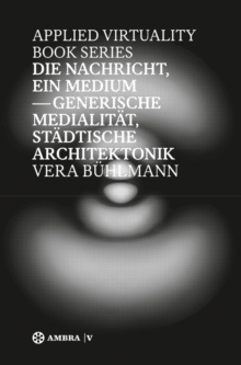 Image for Die Nachricht, ein Medium: Generische Medialitat, stadtische Architektonik