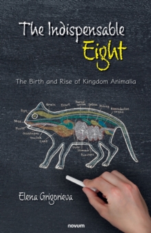 Image for The Indispensable Eight : The Birth and Rise of Kingdom Animalia