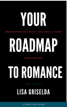 Image for Your Roadmap to Romance: Understanding what you really want from dating