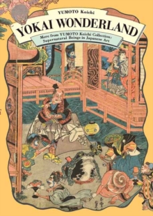 Yokai Wonderland: More from YUMOTO Koichi Collection: Supernatural Beings in Japanese Art