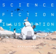 Science Fiction Illustration: The Near Future and Fantasy Worlds Creators’ Showcase