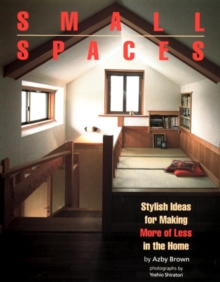 Small Spaces: Stylish Ideas For Making More Of Less In The Home