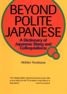 Image for Beyond Polite Japanese: A Dictionary Of Japanese Slang And Colloquialisms