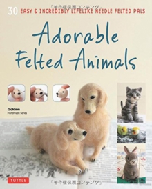Adorable Felted Animals: 30 Easy & Incredibly Lifelike Needle Felted Pals