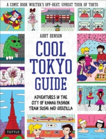 Cool Tokyo Guide: Adventures in the City of Kawaii Fashion, Train Sushi and Godzilla