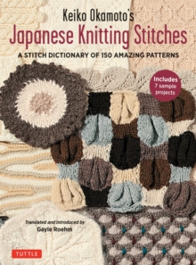 Keiko Okamoto’s Japanese Knitting Stitches: A Stitch Dictionary of 150 Amazing Patterns with 7 Sample Projects