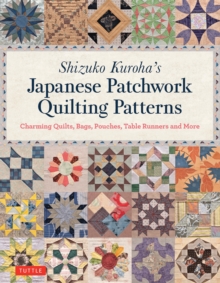 Shizuko Kuroha’s Japanese Patchwork Quilting Patterns: Charming Quilts, Bags, Pouches, Table Runners and More