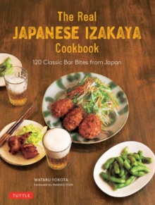 The Real Japanese Izakaya Cookbook: 120 Classic Bar Bites from Japan