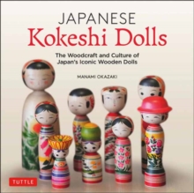 Japanese Kokeshi Dolls: The Woodcraft and Culture of Japan’s Iconic Wooden Dolls