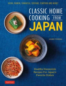 Classic Home Cooking from Japan: A Step-by-Step Beginner’s Guide to Japan’s Favorite Dishes: Sushi, Tonkatsu, Teriyaki, Tempura and More!