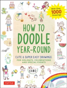 How to Doodle Year-Round: Cute & Super Easy Drawings for Holidays, Celebrations and Special Events – With Over 1000 Drawings