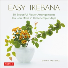 Image for Easy Ikebana : 30 Beautiful Flower Arrangements You Can Make in Three Simple Steps