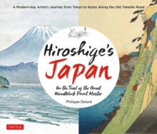 Hiroshige’s Japan: On the Trail of the Great Woodblock Print Master – A Modern-day Artist’s Journey on the Old Tokaido Road