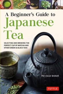 Image for A beginner's guide to Japanese teas  : selecting and brewing the perfect cup of matcha, sencha, and other green and black teas