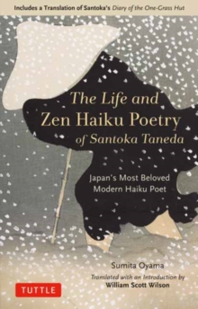 The Life and Zen Haiku Poetry of Santoka Taneda: Japan’s Beloved Modern Haiku Poet: Includes a Translation of Santoka’s Diary of the One-Grass Hut