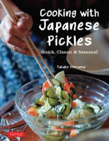 Cooking with Japanese Pickles: 97 Quick, Classic and Seasonal Recipes