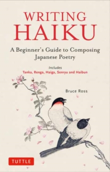 Writing Haiku: A Beginner’s Guide to Composing Japanese Poetry – Includes Tanka, Renga, Haiga, Senryu and Haibun