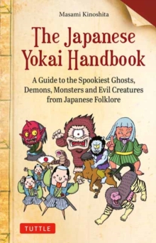 The Japanese Yokai Handbook: A Guide to the Spookiest Ghosts, Demons, Monsters and Evil Creatures from Japanese Folklore