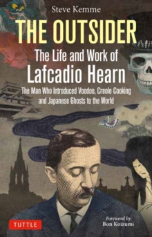 The Outsider: The Life and Work of Lafcadio Hearn: The Man Who Introduced Voodoo, Creole Cooking and Japanese Ghosts to the World