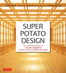 Super Potato Design: The Complete Works of Takashi Sugimoto, Japan’s Leading Interior Designer
