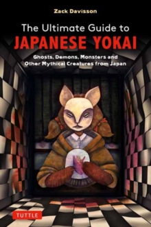 Image for The Ultimate Guide to Japanese Yokai : Ghosts, Demons, Monsters and Other Mythical Creatures from Japan (with Over 250 Images)