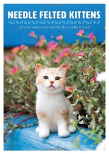Image for Needle Felted Kittens: How to Create Cut and Lifelike Cats from Wool