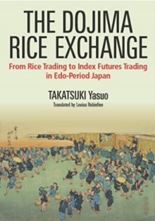 The Dojima Rice Exchange: From Rice Trading to Index Futures Trading in Edo-Period Japan