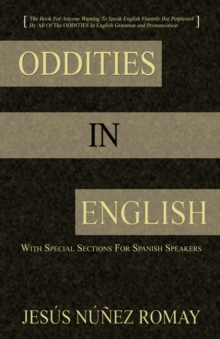 Image for Oddities in English : For Anyone Wanting to Speak English Fluently But Perplexed by All of the Oddities in English Grammar & Pronunciation