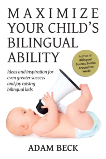 Image for Maximize Your Child's Bilingual Ability : Ideas and inspiration for even greater success and joy raising bilingual kids