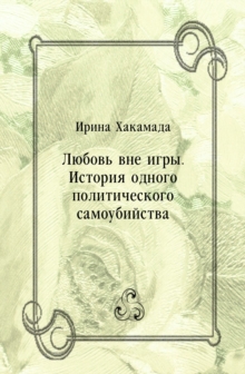 Image for Lyubov' vne igry. Istoriya odnogo politicheskogo samoubijstva (in Russian Language)