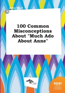 Image for 100 Common Misconceptions about Much ADO about Anne