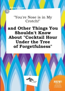 Image for You're Nose Is in My Crotch! and Other Things You Shouldn't Know about Cocktail Hour Under the Tree of Forgetfulness