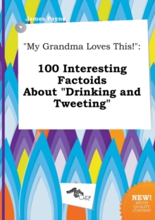 Image for My Grandma Loves This! : 100 Interesting Factoids about Drinking and Tweeting