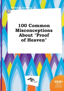 Image for 100 Common Misconceptions about Proof of Heaven