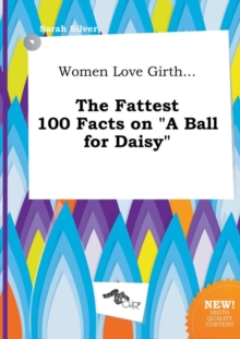 Image for Women Love Girth... the Fattest 100 Facts on a Ball for Daisy