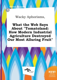Image for Wacky Aphorisms, What the Web Says about Tomatoland : How Modern Industrial Agriculture Destroyed Our Most Alluring Fruit