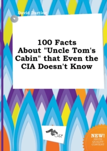 Image for 100 Facts about Uncle Tom's Cabin That Even the CIA Doesn't Know