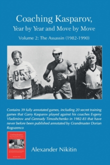 Coaching Kasparov, Year by Year and Move by Move Volume II: The Assassin (1982-1990)