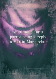 almond for a parrot, being a reply to Martin Mar-Prelate