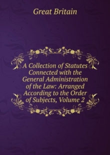 Image for A Collection of Statutes Connected with the General Administration of the Law : Volume 2