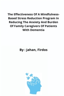Image for The Effectiveness Of A Mindfulness-Based Stress Reduction Program In Reducing The Anxiety And Burden Of Family Caregivers Of Patients With Dementia