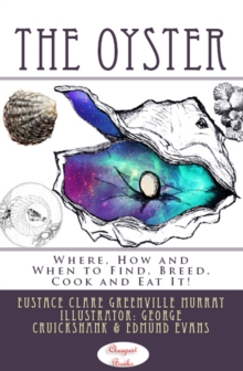 Image for Oyster: &quot;Where, How and When to Find, Breed, Cook and Eat It&quot;
