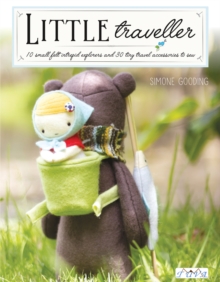 Image for Little traveller  : 10 small felt intrepid explorers and over 30 tiny travel accessories to sew