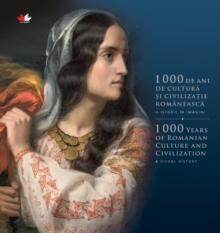 Image for 1000 De Ani De Cultura Si Civilizatie Romaneasca. O Istorie in Imagini - Editie Bilingva: 1000 Years of Romanian Culture and Civilization. A Visual History