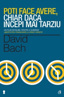 Image for Poti face avere, chiar daca incepi mai tarziu. Un plan infailibil pentru a dobandi libertatea financiara la orice varsta