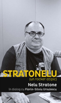 Image for Stratonelu (un rocker atipic). Nelu Stratone in dialog cu Florin-Silviu Ursulescu
