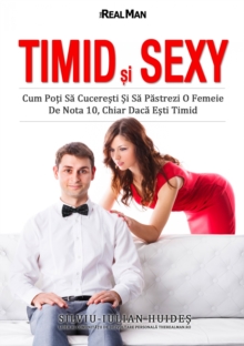 Image for Timid Si Sexy: Cum Poti Sa Cuceresti Si Sa Pastrezi O Femeie De Nota 10, Chiar Daca Esti Timid