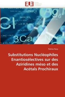 Image for Substitutions Nucl ophiles Enantios lectives Sur Des Aziridines M so Et Des Ac tals Prochiraux