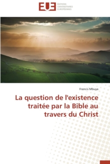 Image for La Question de L'Existence Traitee Par La Bible Au Travers Du Christ