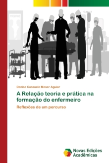 Image for A Relacao teoria e pratica na formacao do enfermeiro